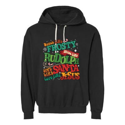 Dance Like Frosty Shine Like Rudolph Give Like Santa Love Like Jesus Garment-Dyed Fleece Hoodie