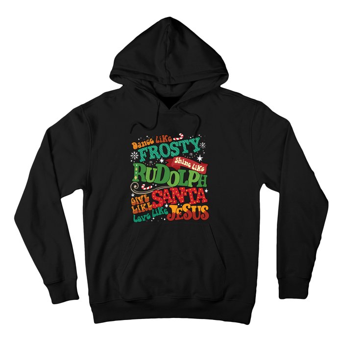 Dance Like Frosty Shine Like Rudolph Give Like Santa Love Like Jesus Hoodie