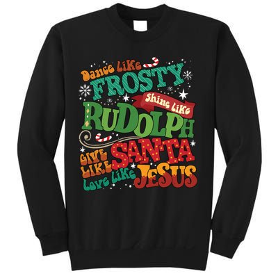 Dance Like Frosty Shine Like Rudolph Give Like Santa Love Like Jesus Sweatshirt