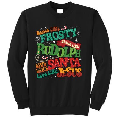 Dance Like Frosty Shine Like Rudolph Give Like Santa Love Like Jesus Sweatshirt