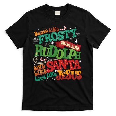 Dance Like Frosty Shine Like Rudolph Give Like Santa Love Like Jesus T-Shirt