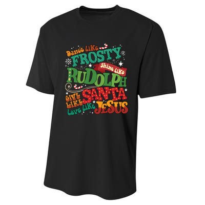 Dance Like Frosty Shine Like Rudolph Give Like Santa Love Like Jesus Performance Sprint T-Shirt