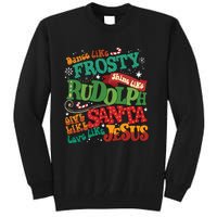 Dance Like Frosty Shine Like Rudolph Give Like Santa Love Like Jesus Tall Sweatshirt