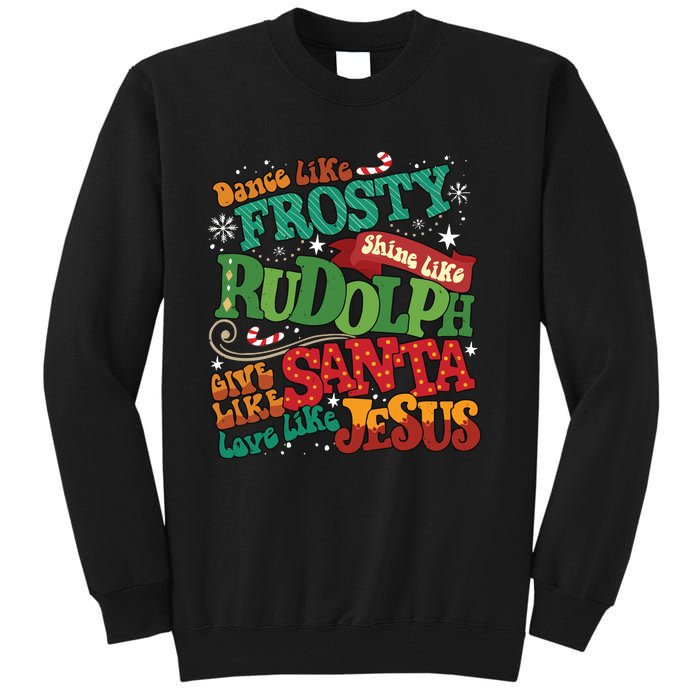 Dance Like Frosty Shine Like Rudolph Give Like Santa Love Like Jesus Tall Sweatshirt