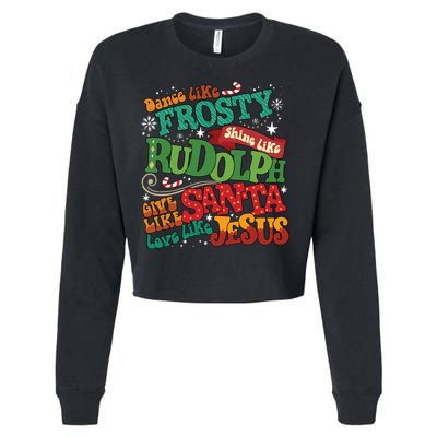 Dance Like Frosty Shine Like Rudolph Give Like Santa Love Like Jesus Cropped Pullover Crew