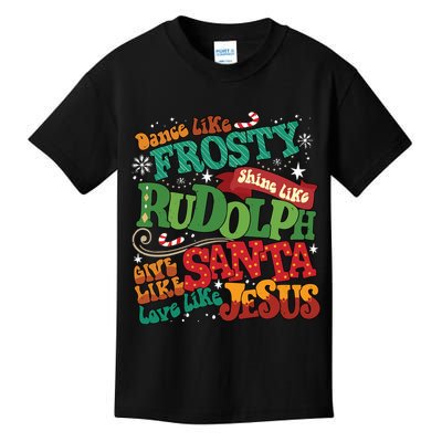 Dance Like Frosty Shine Like Rudolph Give Like Santa Love Like Jesus Kids T-Shirt