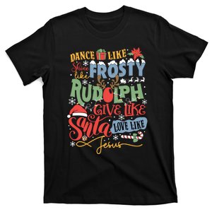 Dance Like Frosty Shine Like Rudolph Give Like Santa Love Like Jesus T-Shirt