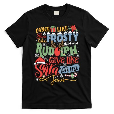 Dance Like Frosty Shine Like Rudolph Give Like Santa Love Like Jesus T-Shirt