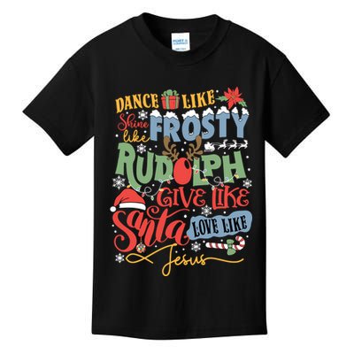 Dance Like Frosty Shine Like Rudolph Give Like Santa Love Like Jesus Kids T-Shirt