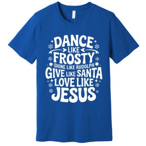 Dance Like Frosty Shine Rudolph Give Santa Love Jesus Cute Gift Premium T-Shirt