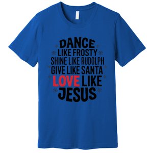 Dance Like Frosty Shine Rudolph Give Santa Love Jesus Great Gift Premium T-Shirt