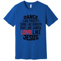 Dance Like Frosty Shine Rudolph Give Santa Love Jesus Great Gift Premium T-Shirt