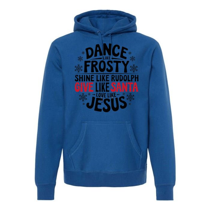 Dance Like Frosty Shine Rudolph Give Santa Love Jesus Gift Premium Hoodie