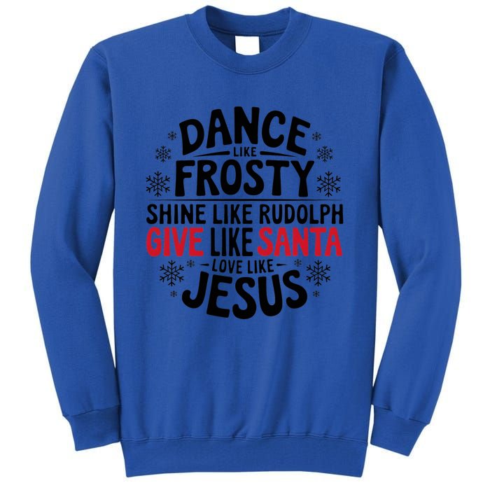 Dance Like Frosty Shine Rudolph Give Santa Love Jesus Gift Tall Sweatshirt