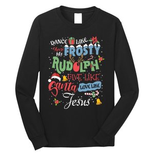 Dance Like Frosty Rudolph Give Santa Love Like Jesus Women Long Sleeve Shirt