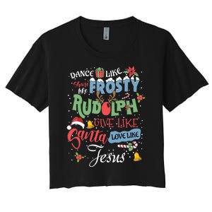 Dance Like Frosty Rudolph Give Santa Love Like Jesus Women Women's Crop Top Tee