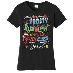 Dance Like Frosty Rudolph Give Santa Love Like Jesus Women Women's T-Shirt