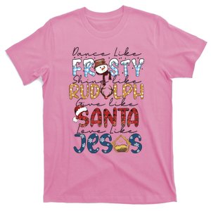 Dance Like Frosty Shine Like Rudolph Give Like Santa Love Like Jesus T-Shirt