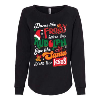 Dance Like Frosty Shine Like Rudolph Love Like Jesus Xmas Womens California Wash Sweatshirt