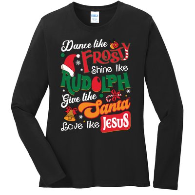 Dance Like Frosty Shine Like Rudolph Love Like Jesus Xmas Ladies Long Sleeve Shirt