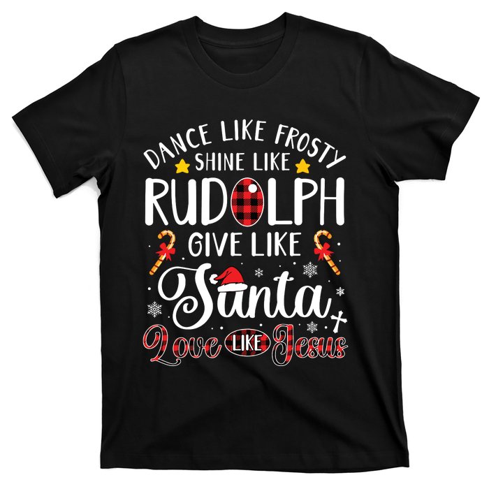 Dance Like Frosty Shine Like Rudolph Love Like Jesus Xmas T-Shirt