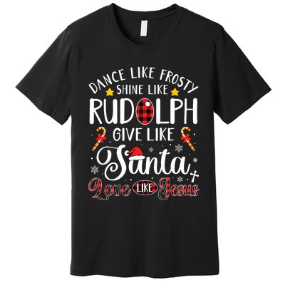 Dance Like Frosty Shine Like Rudolph Love Like Jesus Xmas Premium T-Shirt