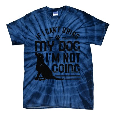 Dog Lover Funny Gift If I Can't Bring My Dog I'm Not Going Tie-Dye T-Shirt