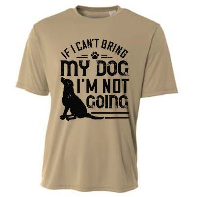 Dog Lover Funny Gift If I Can't Bring My Dog I'm Not Going Cooling Performance Crew T-Shirt