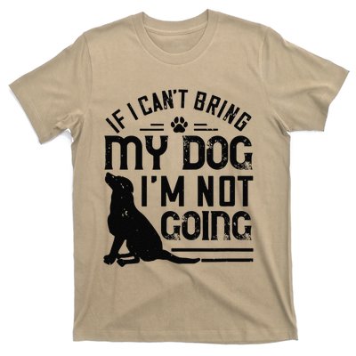 Dog Lover Funny Gift If I Can't Bring My Dog I'm Not Going T-Shirt