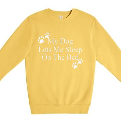 Dog Lover Funny Gift My Dog Lets Me Sleep On The Bed Premium Crewneck Sweatshirt