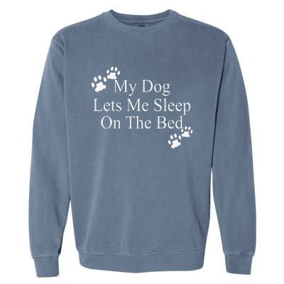 Dog Lover Funny Gift My Dog Lets Me Sleep On The Bed Garment-Dyed Sweatshirt