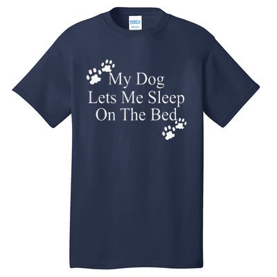 Dog Lover Funny Gift My Dog Lets Me Sleep On The Bed Tall T-Shirt