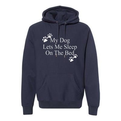 Dog Lover Funny Gift My Dog Lets Me Sleep On The Bed Premium Hoodie