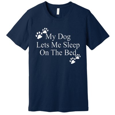 Dog Lover Funny Gift My Dog Lets Me Sleep On The Bed Premium T-Shirt