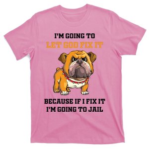 Dog Let God Fix It Because If I Fix It Im Going To Jail T-Shirt