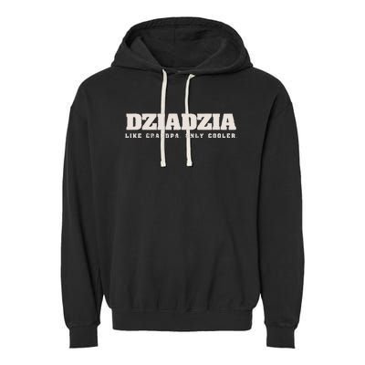 Dziadzia Like Grandpa Only Cooler Polish Grandfather Garment-Dyed Fleece Hoodie