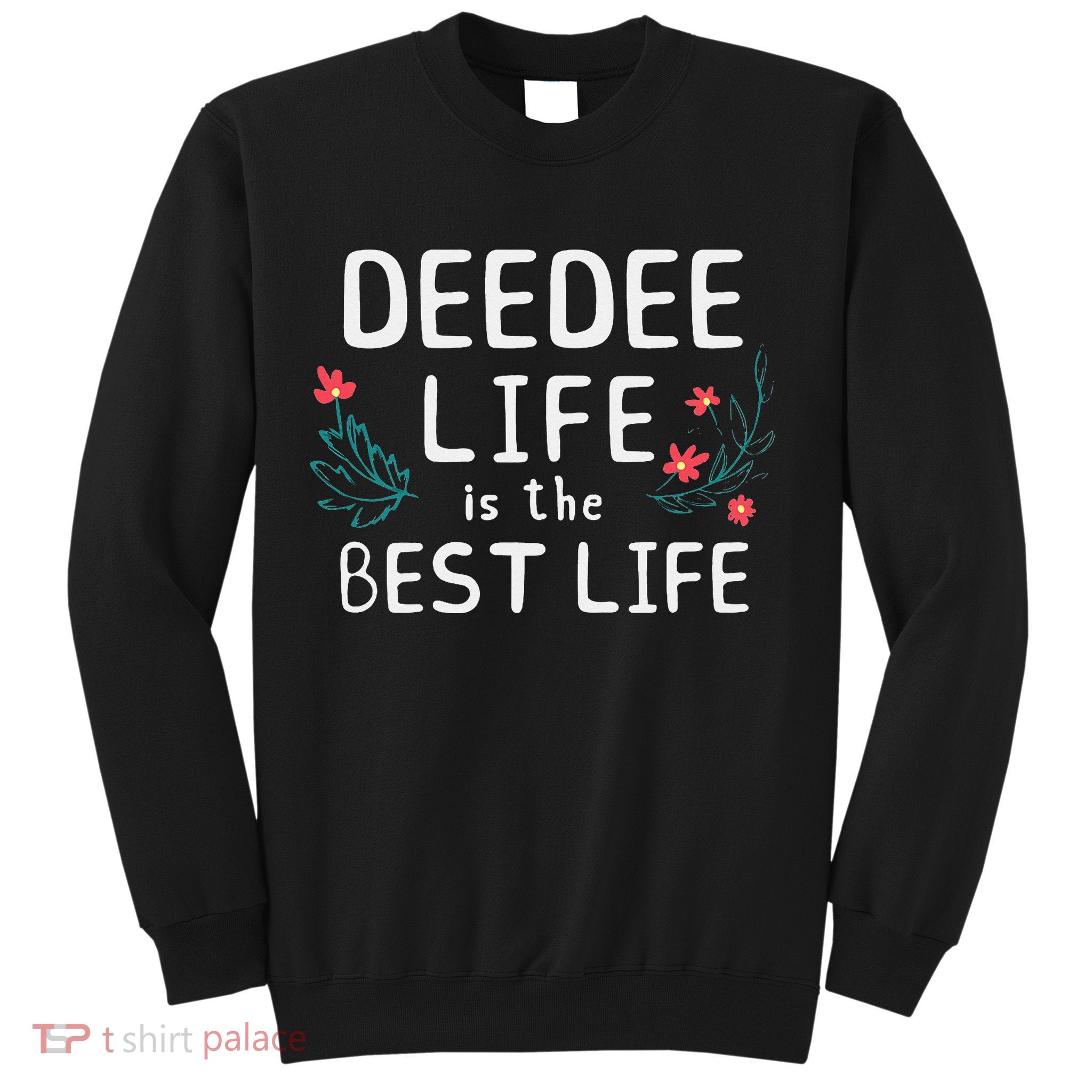 DeeDee Life Is The Best Life Floral Cute Funny Dee-Dee Sweatshirt