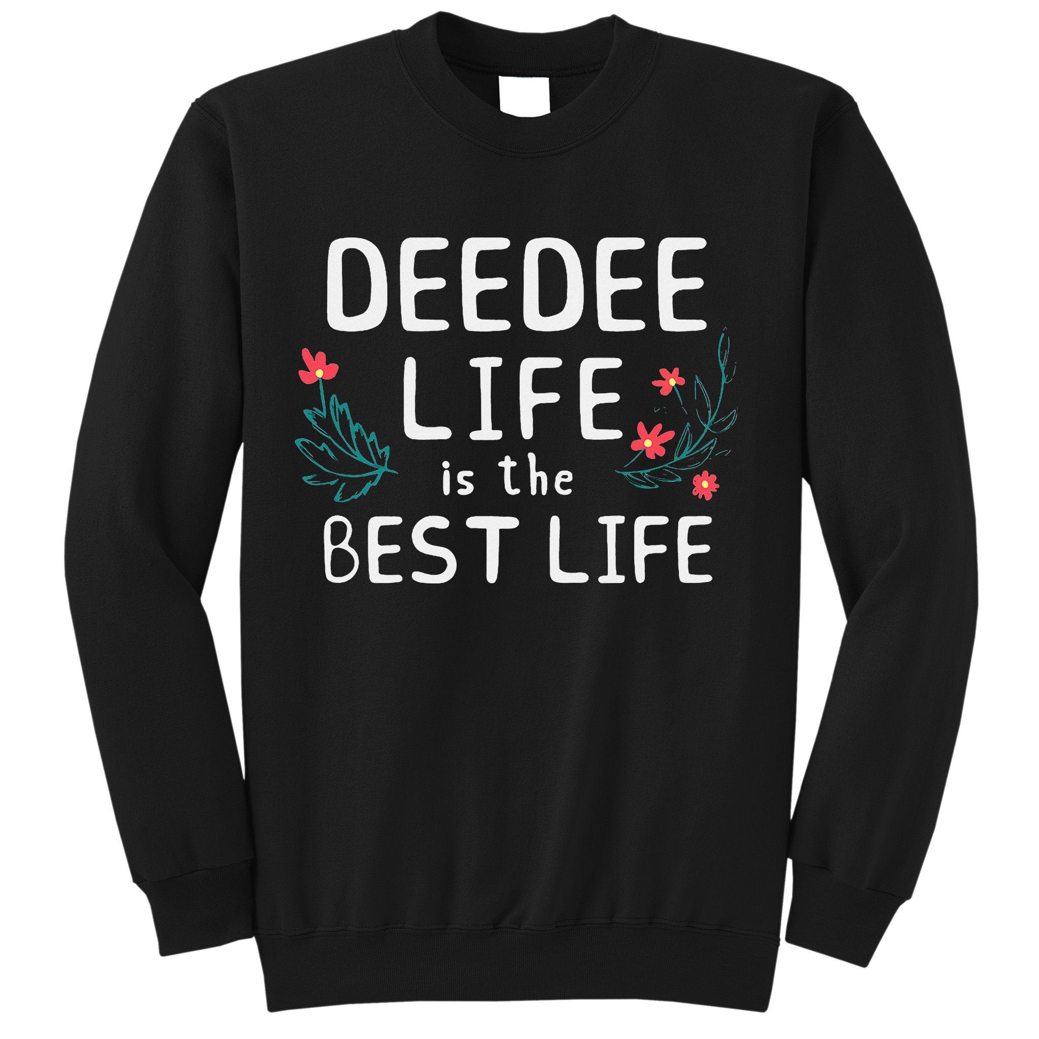 DeeDee Life Is The Best Life Floral Cute Funny Dee-Dee Sweatshirt