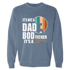 Dad Life Its Not A Dad Bod Its A Father Figure Funny FatherS Day Garment-Dyed Sweatshirt