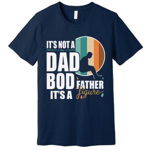 Dad Life Its Not A Dad Bod Its A Father Figure Funny FatherS Day Premium T-Shirt