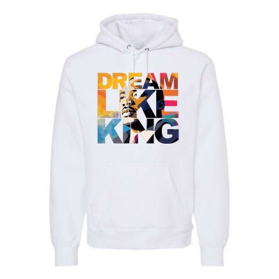 Dream Like King Martin Luther King Day Premium Hoodie