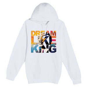 Dream Like King Martin Luther King Day Premium Pullover Hoodie