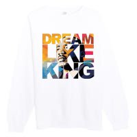 Dream Like King Martin Luther King Day Premium Crewneck Sweatshirt