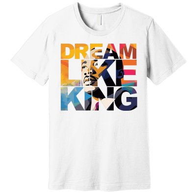 Dream Like King Martin Luther King Day Premium T-Shirt