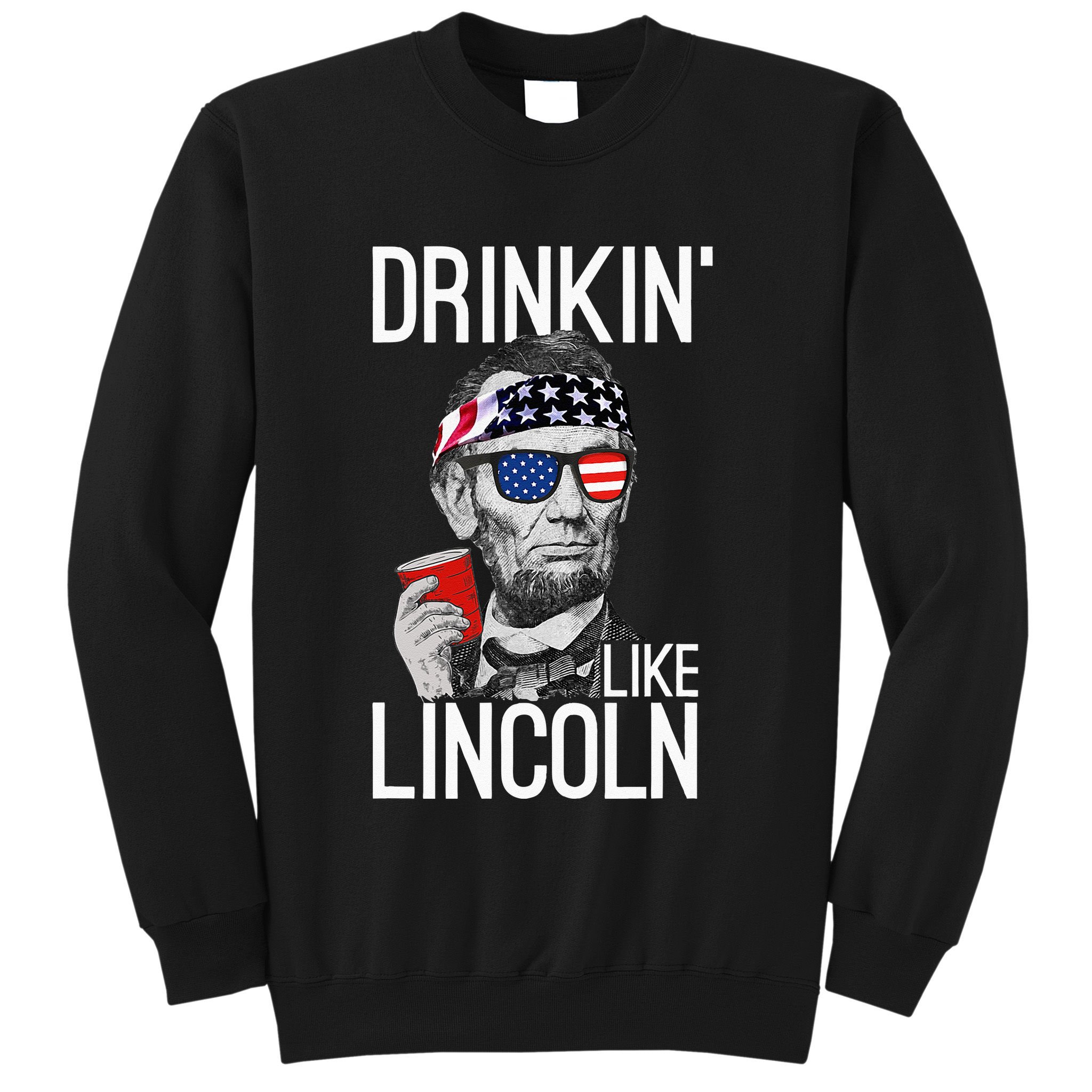 Drinkin Like Lincoln Patriot Abraham Lincoln Beer Drinking Sweatshirt