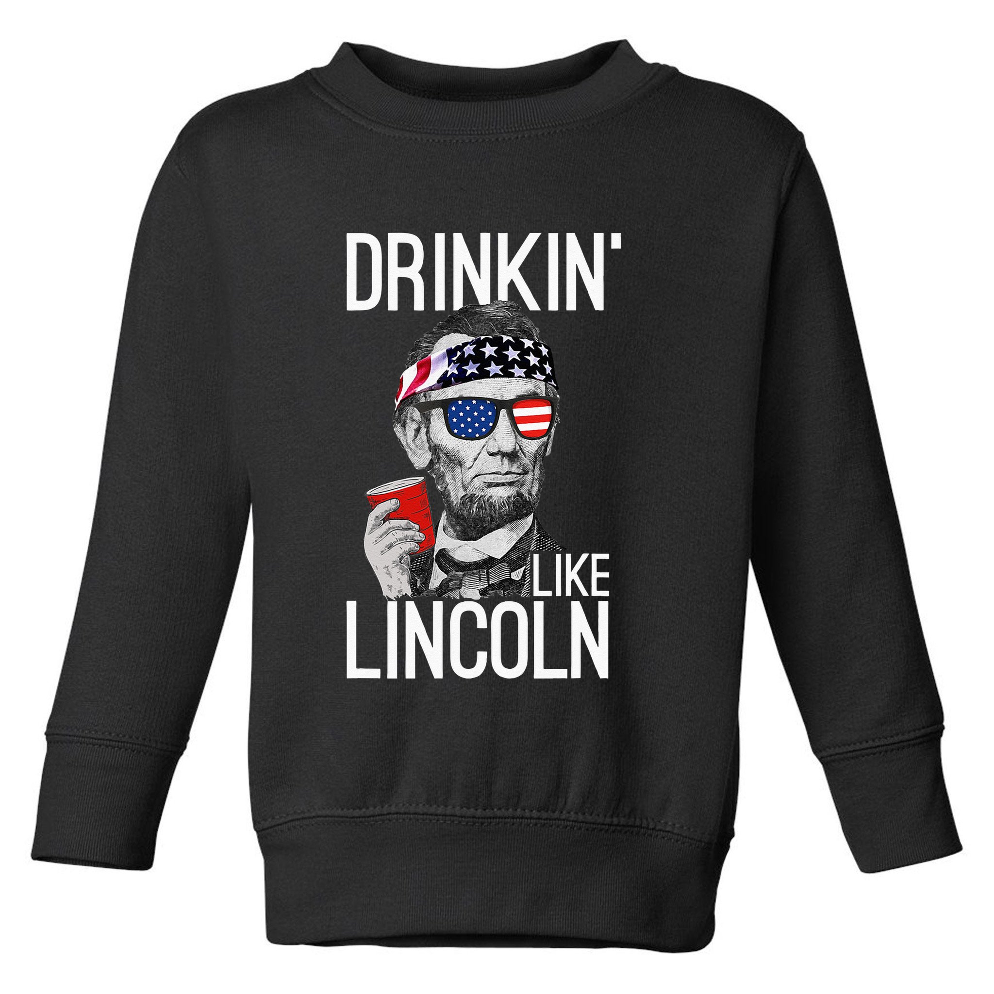 Drinkin Like Lincoln Patriot Abraham Lincoln Beer Drinking Toddler Sweatshirt