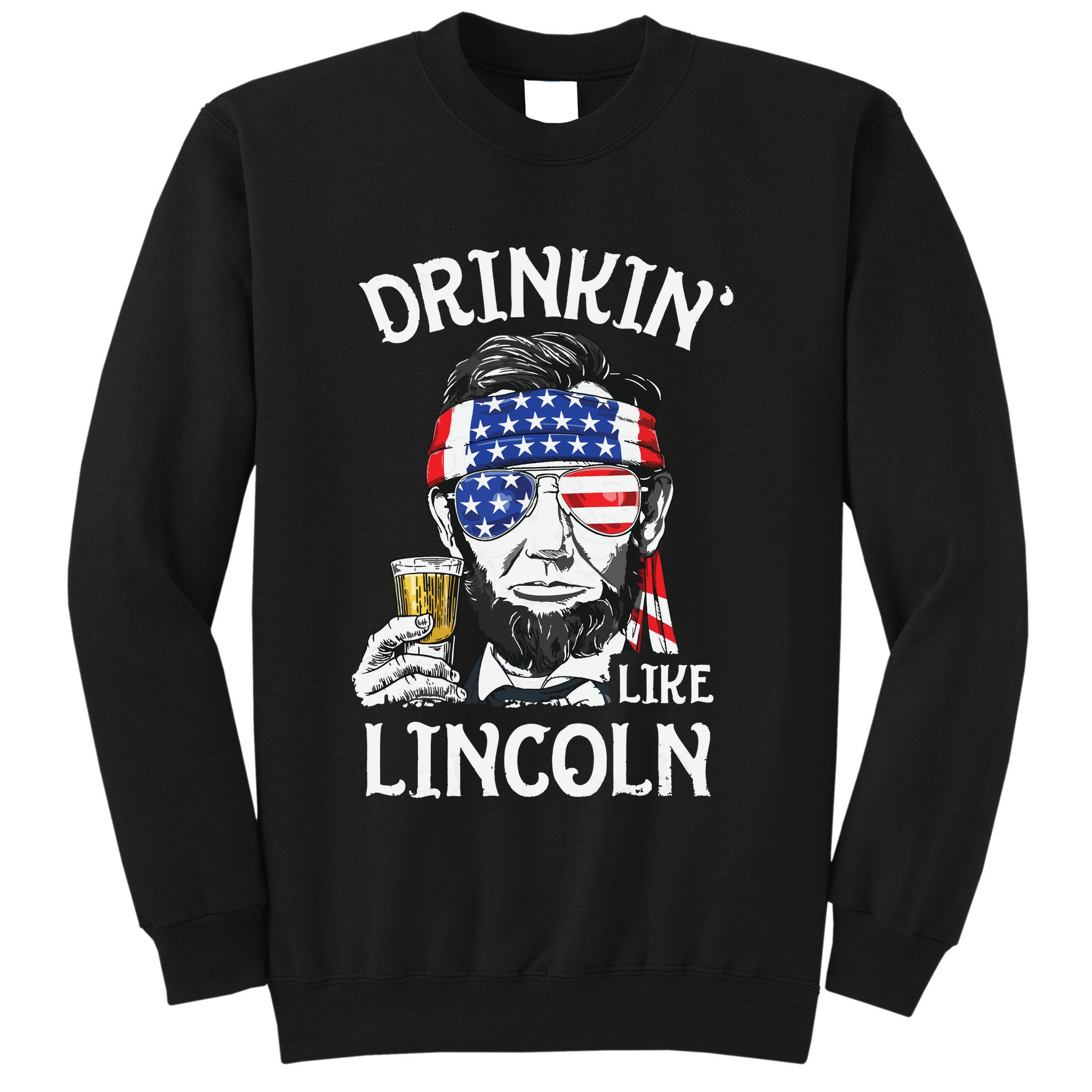 Drinking Like Lincoln 4th Of July Abraham Merica Flag Sweatshirt