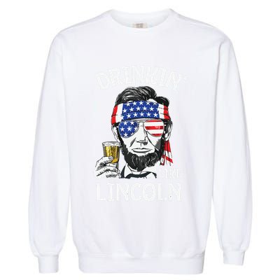 Drinking Like Lincoln 4th Of July Abraham Merica Flag Garment-Dyed Sweatshirt