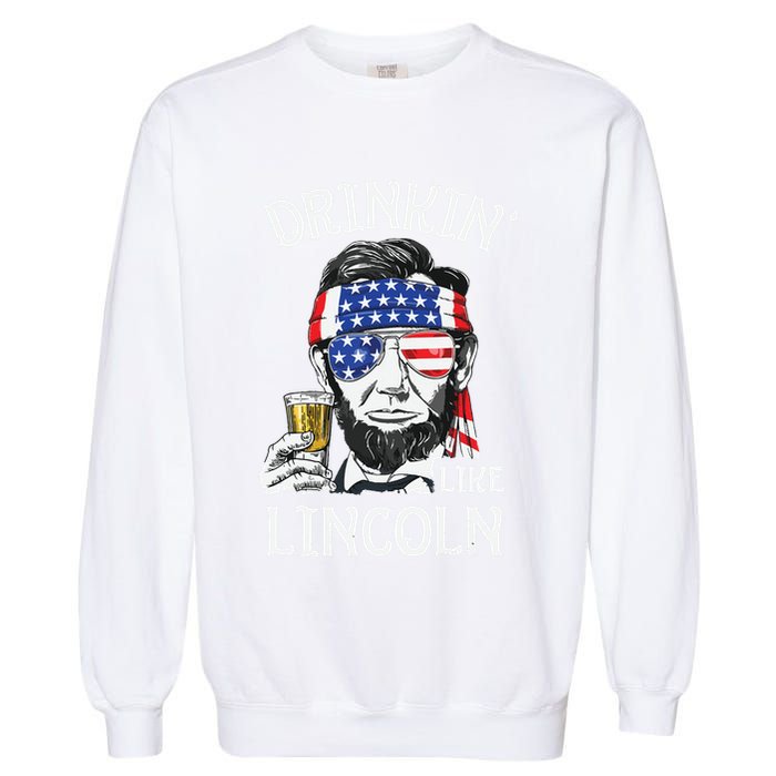 Drinking Like Lincoln 4th Of July Abraham Merica Flag Garment-Dyed Sweatshirt