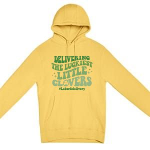 Delivering Luckiest Little Clovers St Patricks Day L And D Nurse Gift Premium Pullover Hoodie